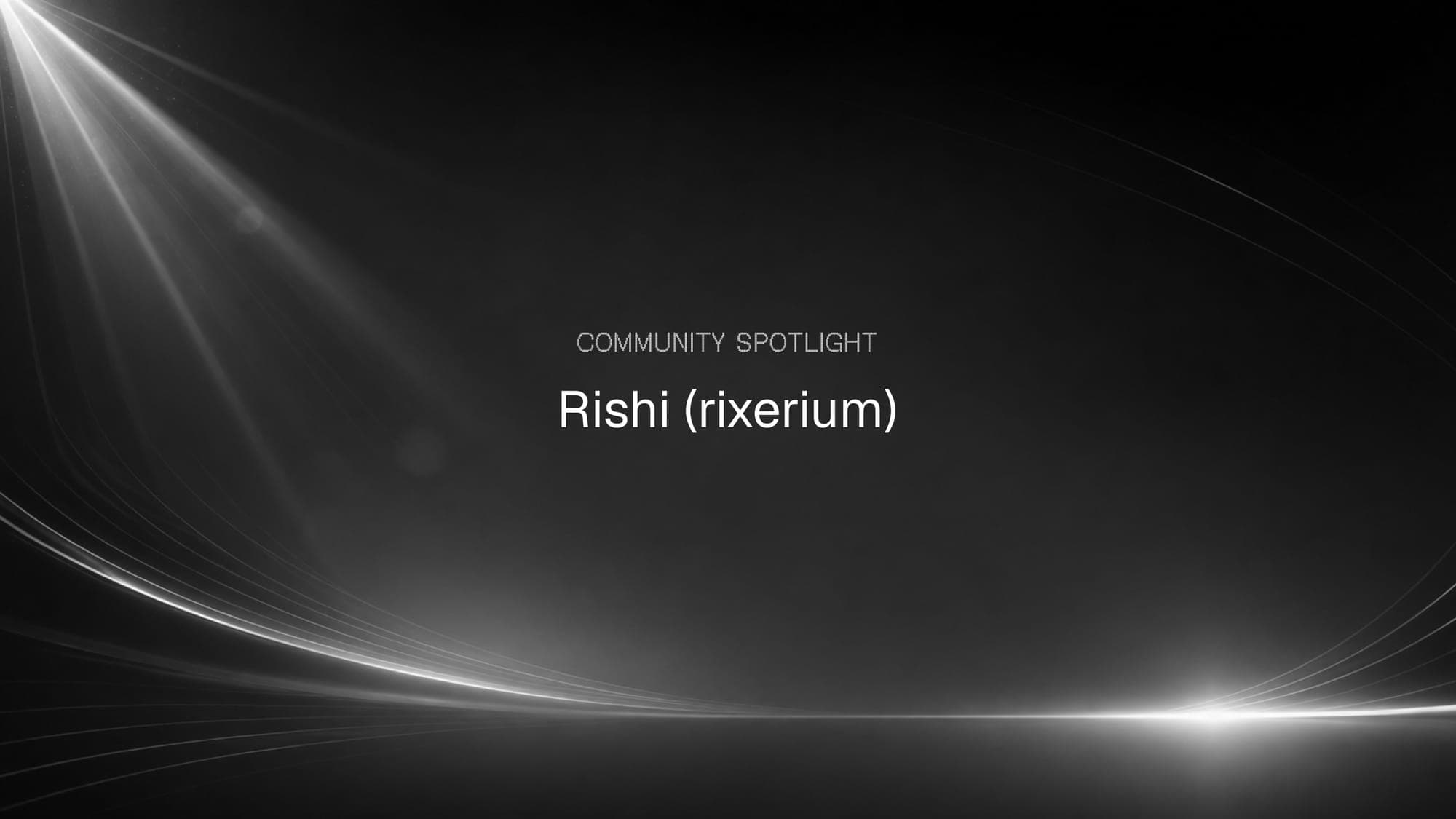 Community Spotlight: Rishi (@rxerium)